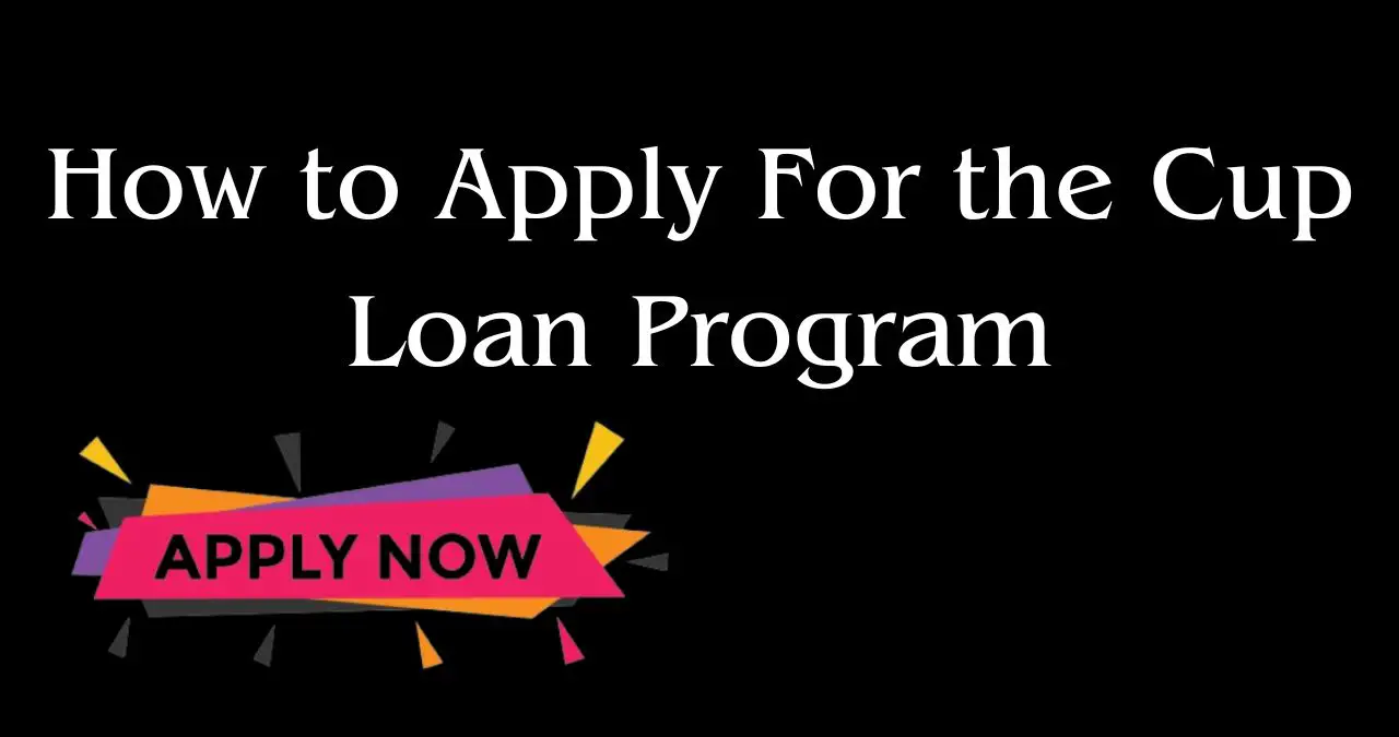 How to Apply For the Cup Loan Program