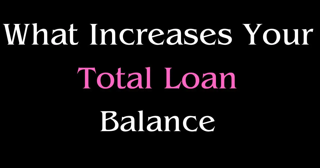 What Increases Your Total Loan Balance